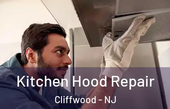  Kitchen Hood Repair Cliffwood - NJ