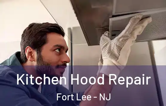  Kitchen Hood Repair Fort Lee - NJ