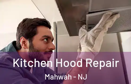  Kitchen Hood Repair Mahwah - NJ