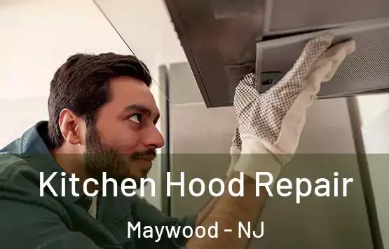  Kitchen Hood Repair Maywood - NJ