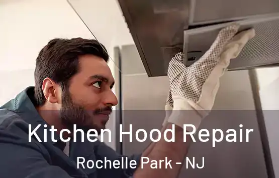  Kitchen Hood Repair Rochelle Park - NJ
