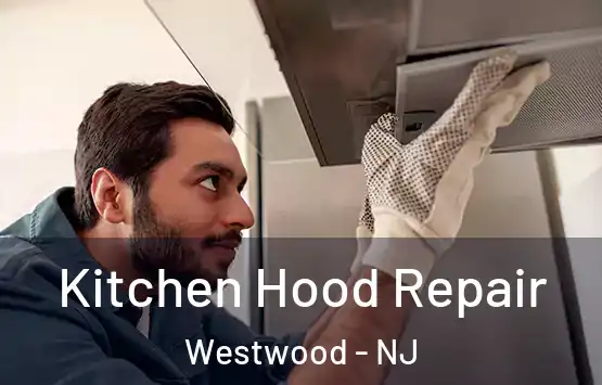  Kitchen Hood Repair Westwood - NJ