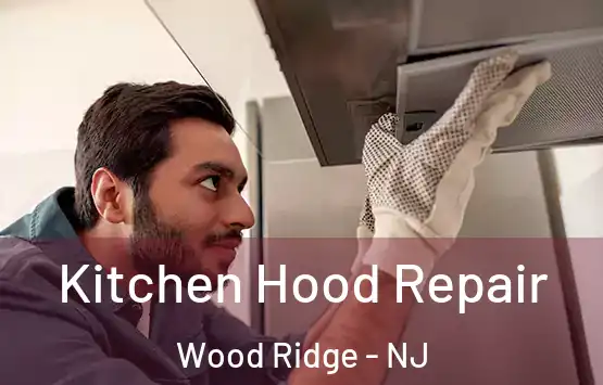  Kitchen Hood Repair Wood Ridge - NJ
