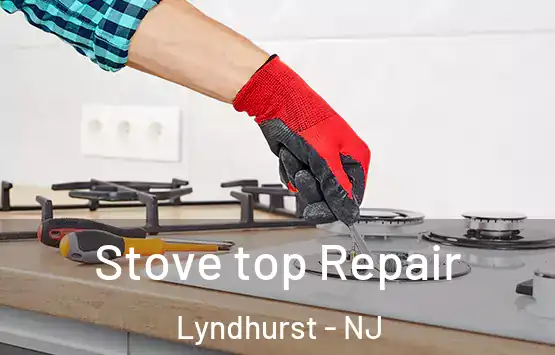  Stove top Repair Lyndhurst - NJ